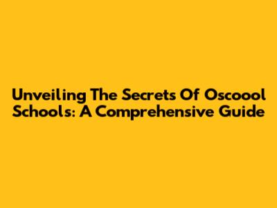Unveiling The Secrets Of Oscoool Schools: A Comprehensive Guide