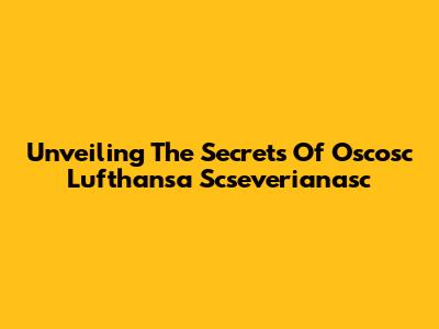 Unveiling The Secrets Of Oscosc Lufthansa Scseverianasc