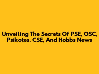 Unveiling The Secrets Of PSE, OSC, Psikotes, CSE, And Hobbs News