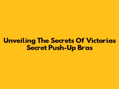 Unveiling The Secrets Of Victoria's Secret Push-Up Bras