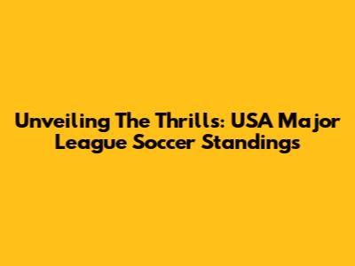 Unveiling The Thrills: USA Major League Soccer Standings