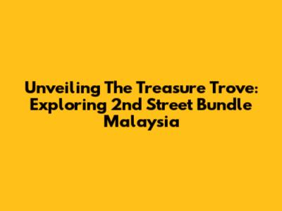 Unveiling The Treasure Trove: Exploring 2nd Street Bundle Malaysia