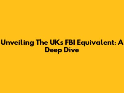 Unveiling The UK's FBI Equivalent: A Deep Dive