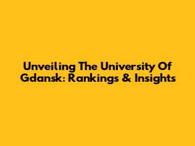 Unveiling The University Of Gdansk: Rankings & Insights
