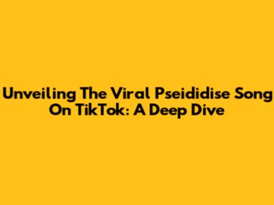 Unveiling The Viral 'Pseididise' Song On TikTok: A Deep Dive