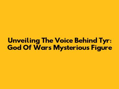 Unveiling The Voice Behind Tyr: God Of War's Mysterious Figure