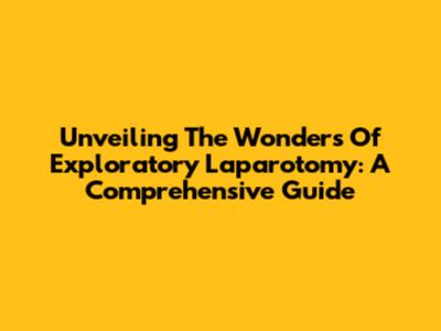 Unveiling The Wonders Of Exploratory Laparotomy: A Comprehensive Guide