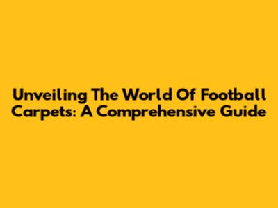 Unveiling The World Of Football Carpets: A Comprehensive Guide