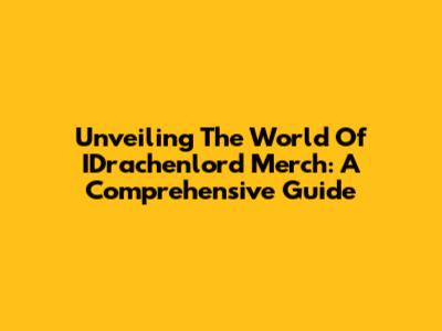 Unveiling The World Of IDrachenlord Merch: A Comprehensive Guide