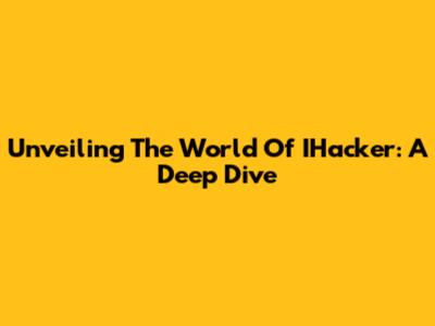 Unveiling The World Of IHacker: A Deep Dive
