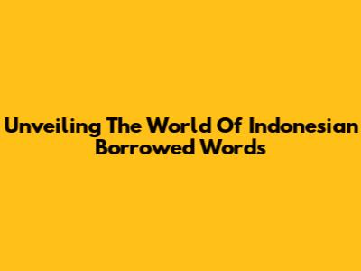 Unveiling The World Of Indonesian Borrowed Words