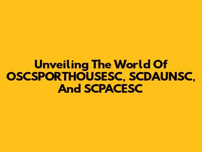 Unveiling The World Of OSCSPORTHOUSESC, SCDAUNSC, And SCPACESC