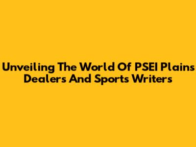 Unveiling The World Of PSEI Plains Dealers And Sports Writers
