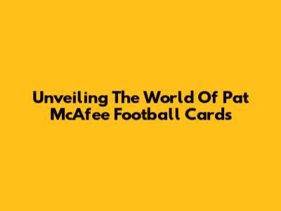 Unveiling The World Of Pat McAfee Football Cards