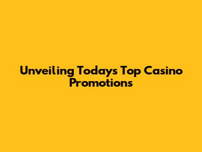 Unveiling Today's Top Casino Promotions