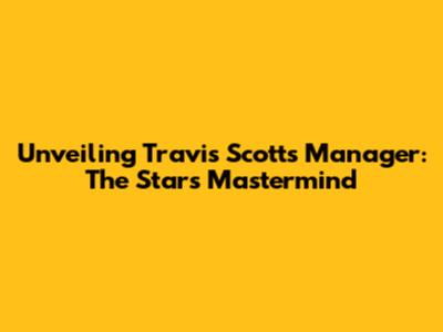 Unveiling Travis Scott's Manager: The Star's Mastermind