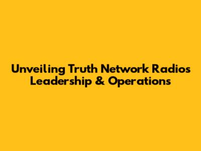 Unveiling Truth Network Radio's Leadership & Operations