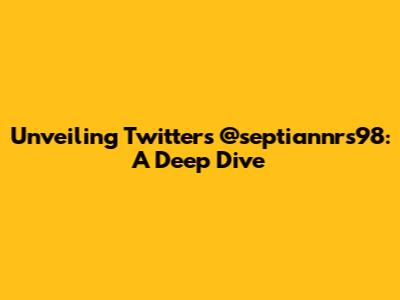 Unveiling Twitter's @septiannrs98: A Deep Dive