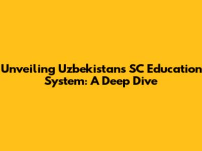 Unveiling Uzbekistan's SC Education System: A Deep Dive