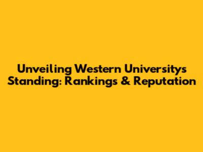 Unveiling Western University's Standing: Rankings & Reputation