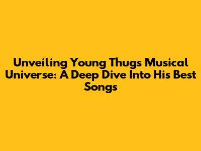 Unveiling Young Thug's Musical Universe: A Deep Dive Into His Best Songs