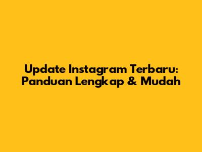 Update Instagram Terbaru: Panduan Lengkap & Mudah