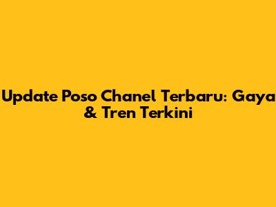 Update Poso Chanel Terbaru: Gaya & Tren Terkini