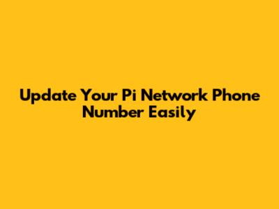 Update Your Pi Network Phone Number Easily