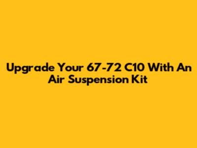 Upgrade Your 67-72 C10 With An Air Suspension Kit