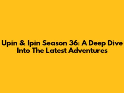 Upin & Ipin Season 36: A Deep Dive Into The Latest Adventures