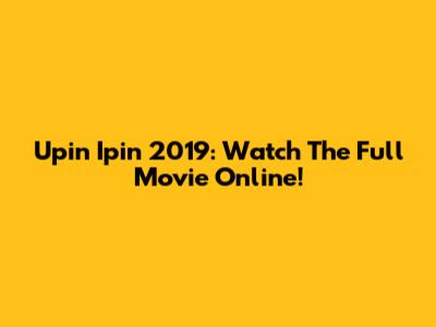 Upin Ipin 2019: Watch The Full Movie Online!
