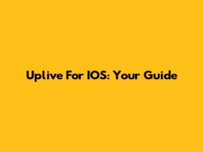 Uplive For IOS: Your Guide
