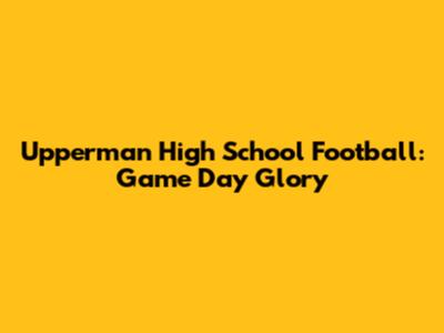 Upperman High School Football: Game Day Glory