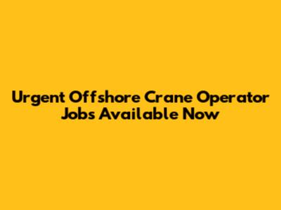Urgent Offshore Crane Operator Jobs Available Now