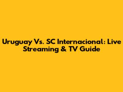 Uruguay Vs. SC Internacional: Live Streaming & TV Guide