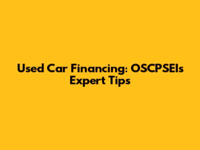 Used Car Financing: OSCPSEI's Expert Tips
