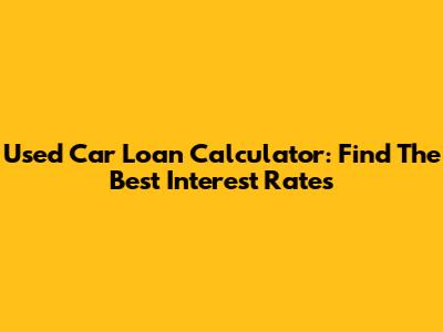 Used Car Loan Calculator: Find The Best Interest Rates