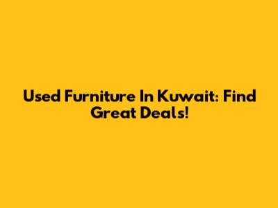 Used Furniture In Kuwait: Find Great Deals!
