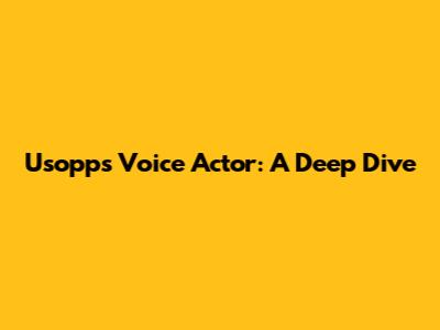 Usopp's Voice Actor: A Deep Dive