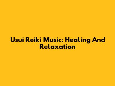Usui Reiki Music: Healing And Relaxation