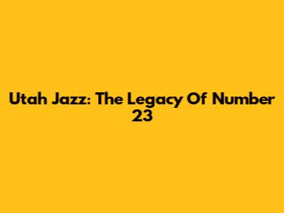 Utah Jazz: The Legacy Of Number 23