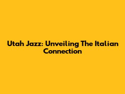 Utah Jazz: Unveiling The Italian Connection