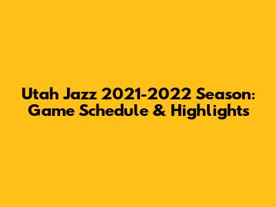 Utah Jazz 2021-2022 Season: Game Schedule & Highlights