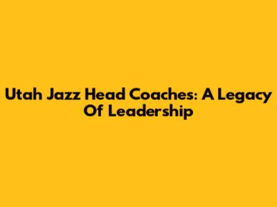 Utah Jazz Head Coaches: A Legacy Of Leadership
