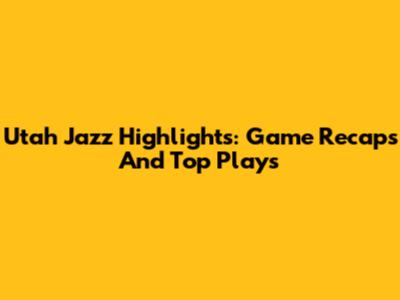 Utah Jazz Highlights: Game Recaps And Top Plays