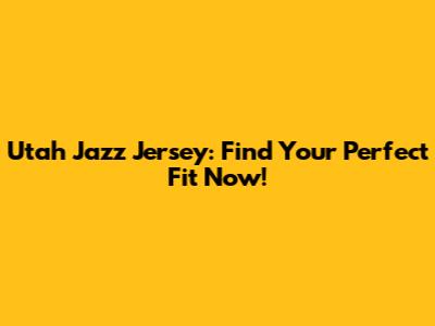 Utah Jazz Jersey: Find Your Perfect Fit Now!