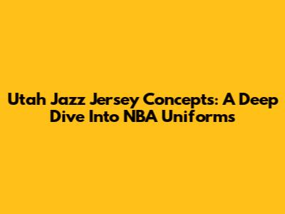 Utah Jazz Jersey Concepts: A Deep Dive Into NBA Uniforms