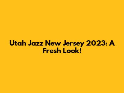 Utah Jazz New Jersey 2023: A Fresh Look!