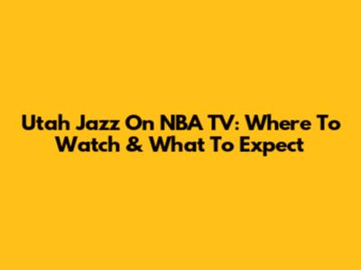 Utah Jazz On NBA TV: Where To Watch & What To Expect