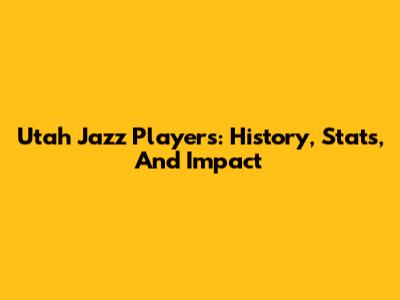 Utah Jazz Players: History, Stats, And Impact